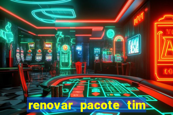 renovar pacote tim beta antes do prazo